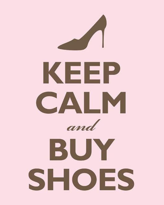 Keep Calm and Buy Shoes (photo courtesy | keepcalmprints.com)