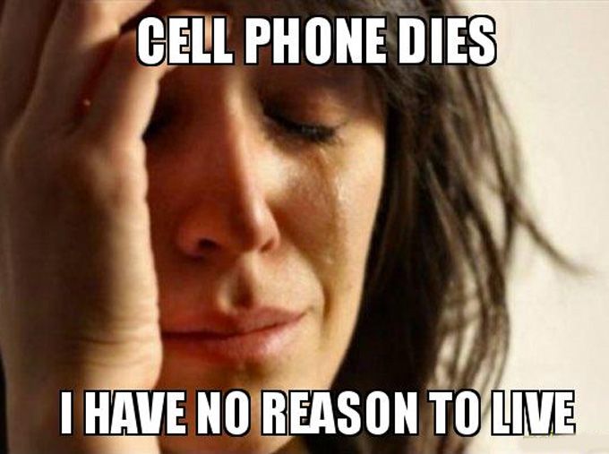 Cell phone dies, I have no reason to live