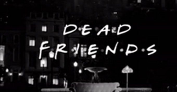 There’s A ‘Dead F.R.I.E.N.D.S’ Trailer &#038; It’ll Scare You Sh*tless!