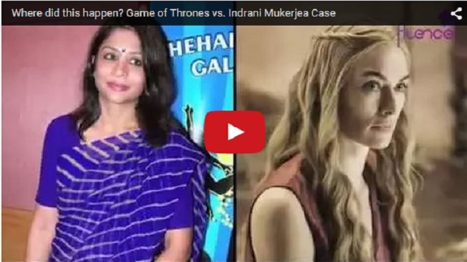OMG! This Video Shows Us The Uncanny Similarities Between The Indrani Mukerjea Case & Game Of Thrones!