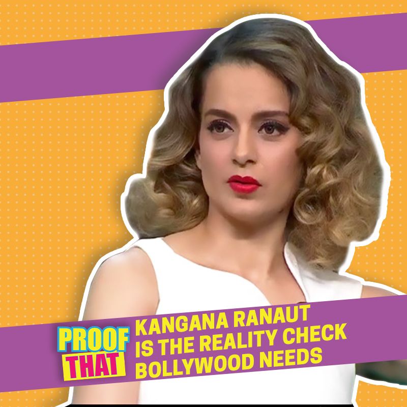 Proof That Kangana Ranaut Is The Reality Check Bollywood Needs