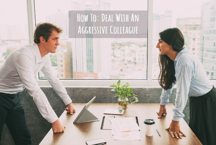 10 Ways To Deal With An Aggressive Colleague—As Told By A Psychologist