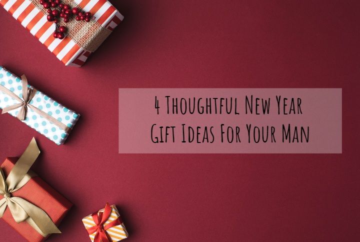 4 Thoughtful New Year Gift Ideas For Your Man