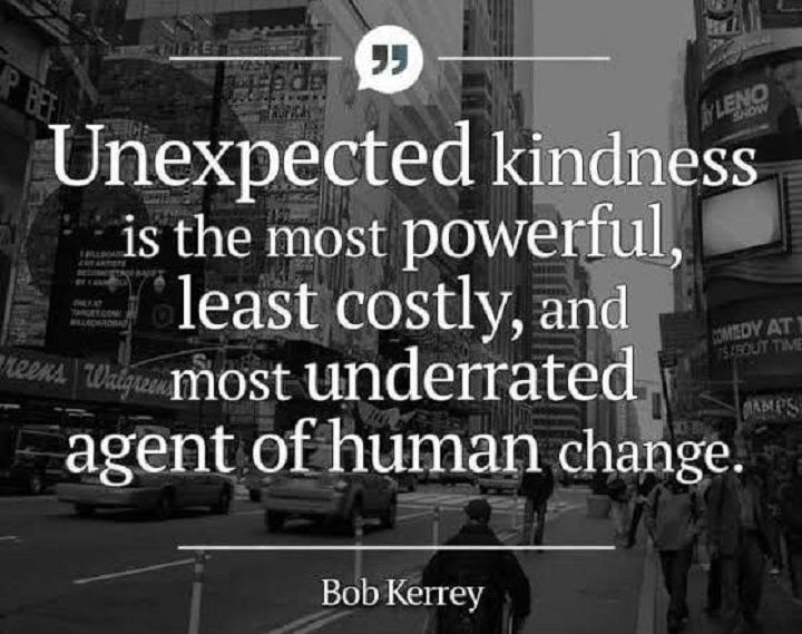 Unexpected kindness is the most underrated agent of human change.